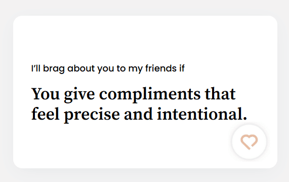 You give compliments that feel precise and intentional.