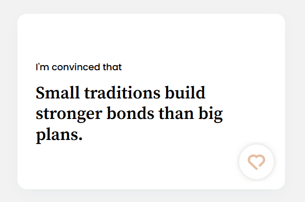 Small traditions build stronger bonds than big plans.