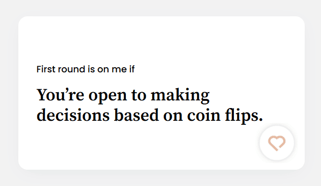 You’re open to making decisions based on coin flips.