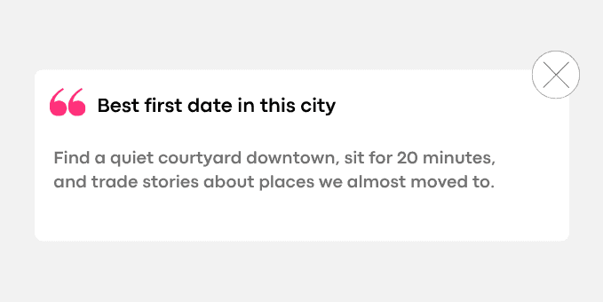 Find a quiet courtyard downtown, sit for 20 minutes, and trade stories about places we almost moved to.
