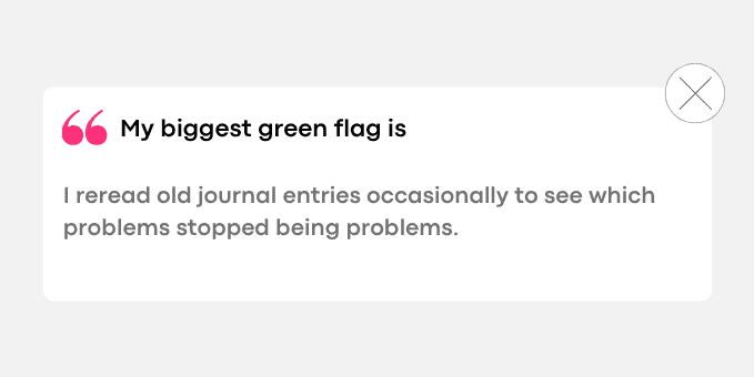 I reread old journal entries occasionally to see which problems stopped being problems.
