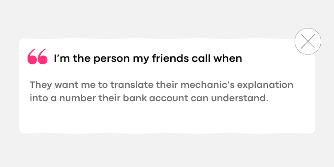 They want me to translate their mechanic’s explanation into a number their bank account can understand.
