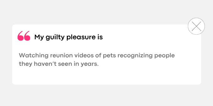 Watching reunion videos of pets recognizing people they haven’t seen in years.