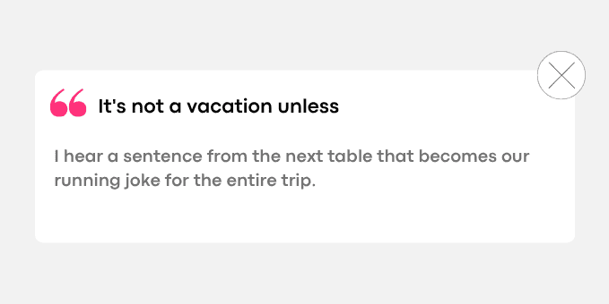 2. I hear a sentence from the next table that becomes our running joke for the entire trip.