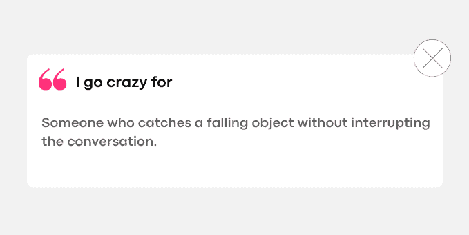 2. Someone who catches a falling object without interrupting the conversation.