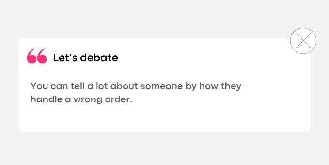 2. You can tell a lot about someone by how they handle a wrong order.