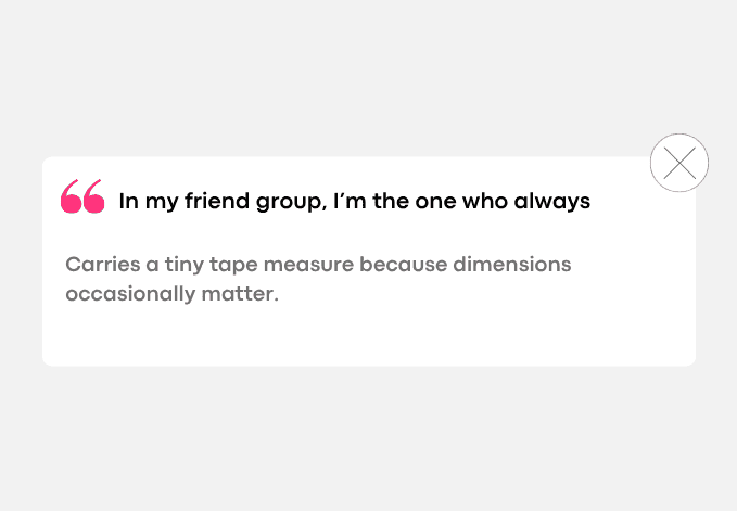 Carries a tiny tape measure because dimensions occasionally matter.
