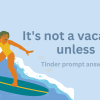 95 Fun “It’s Not a Vacation Unless” Tinder Prompt Answers