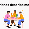 98 Answers for “My Friends Describe Me as” Bumble Prompt
