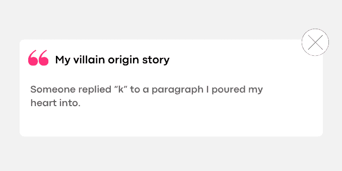 Someone replied “k” to a paragraph I poured my heart into.