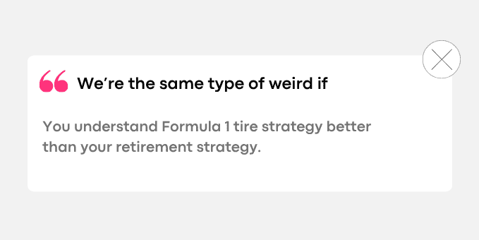 You understand Formula 1 tire strategy better than your retirement strategy.