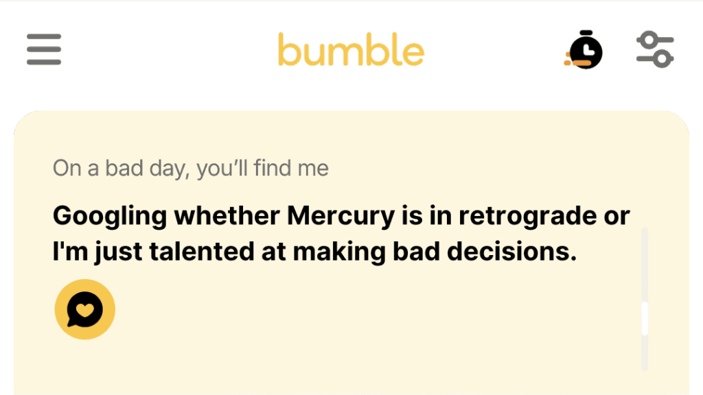 1. Googling whether Mercury is in retrograde or I'm just talented at making bad decisions. (1)