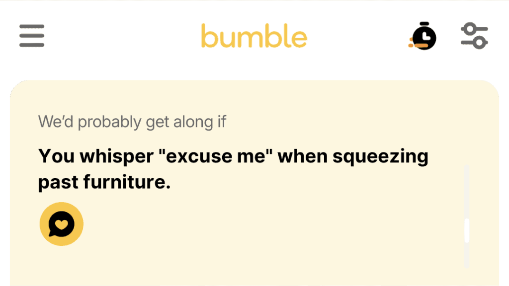 2. You whisper excuse me when squeezing past furniture.