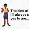100 Answers for “The Kind of Plans I’ll Always Say Yes to Are” Bumble Prompt