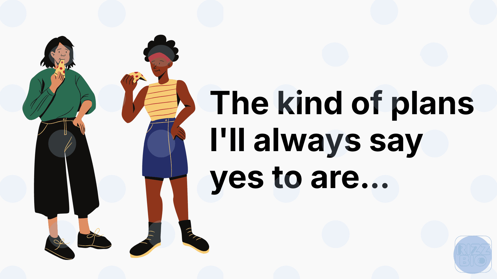 The kind of plans I'll always say yes to are
