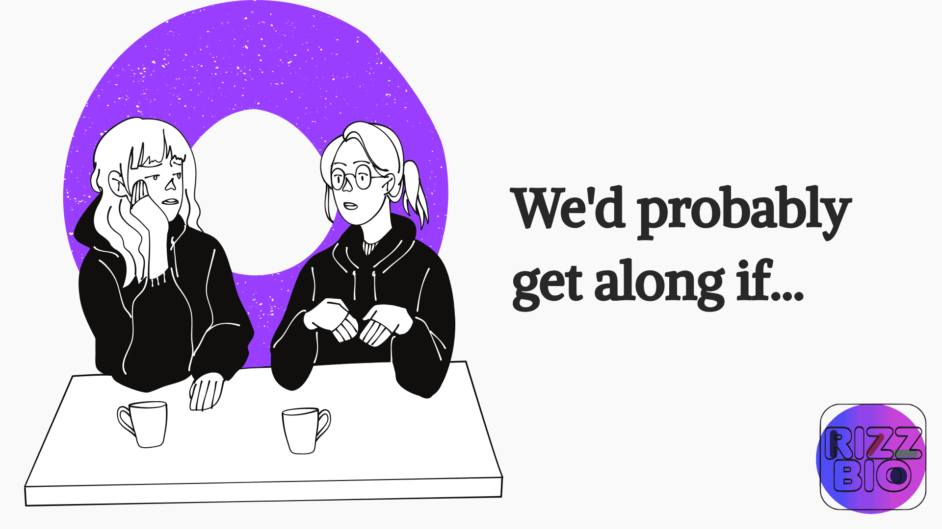 We'd probably get along if
